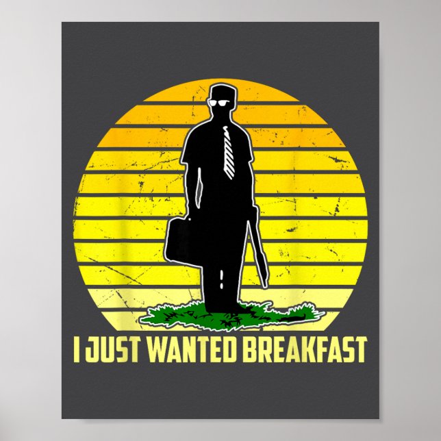 I Just Wanted Breakfast Funny Humorous Design  Poster (Front)