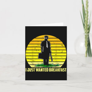 I Just Wanted Breakfast Funny Humourous Design Card