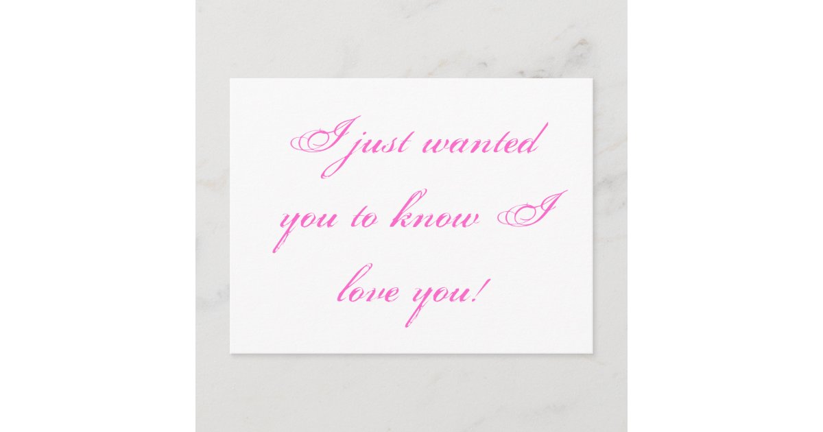 I just wanted you to know I love you! Postcard | Zazzle