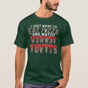 I Just Wanto Eat Pizza And Watch Horror Movies Fil T-Shirt