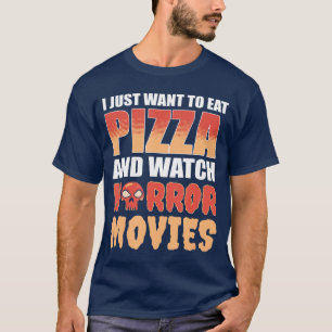 I Just Wanto Eat Pizza And Watch Horror Movies gir T-Shirt