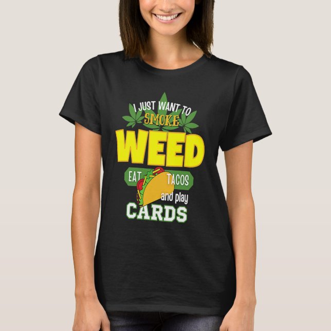 I Just Wants to Smoke Weedy Eat Tacos And Play Car T-Shirt (Front)