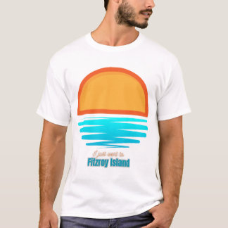 I just went to Fitzroy Island T-Shirt