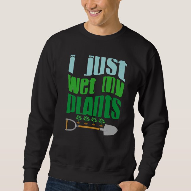 I Just Wet My Planet  Gardener Gardening  Save the Sweatshirt (Front)