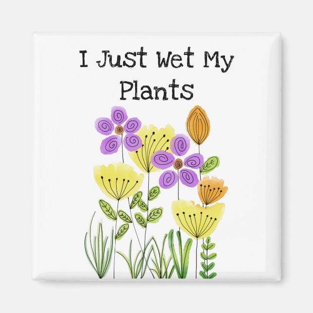 I Just Wet My Plants - Flower Garden Magnet (Front)