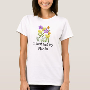I Just Wet My Plants - Flower Garden T-Shirt