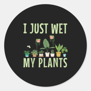 I Just Wet My Plants For A Funny Gardening Novelty Classic Round Sticker