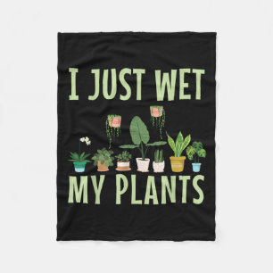 I Just Wet My Plants For A Funny Gardening Novelty Fleece Blanket