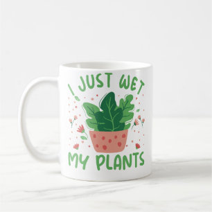 I Just Wet My Plants Funny Plant Lover  Gardening  Coffee Mug