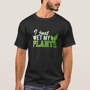 I just wet my Plants Gardening & Gardener related T-Shirt