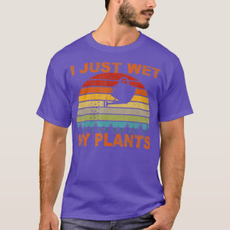 I just Wet My Plants Shirt Gardening TShirt