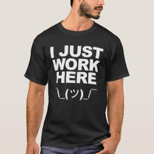I JUST WORK HERE 1 T-Shirt