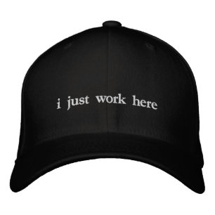 I just work here funny sarcastic saying embroidered hat