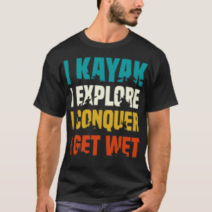 I kayak I explore I conquer Kayak Lover RIVER Cano T-Shirt