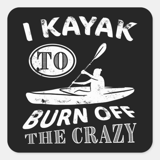 I Kayak to burn off the Crazy - Kayaking Square Sticker (Front)