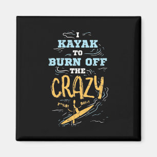 I Kayak To Burn Off The Crazy Magnet