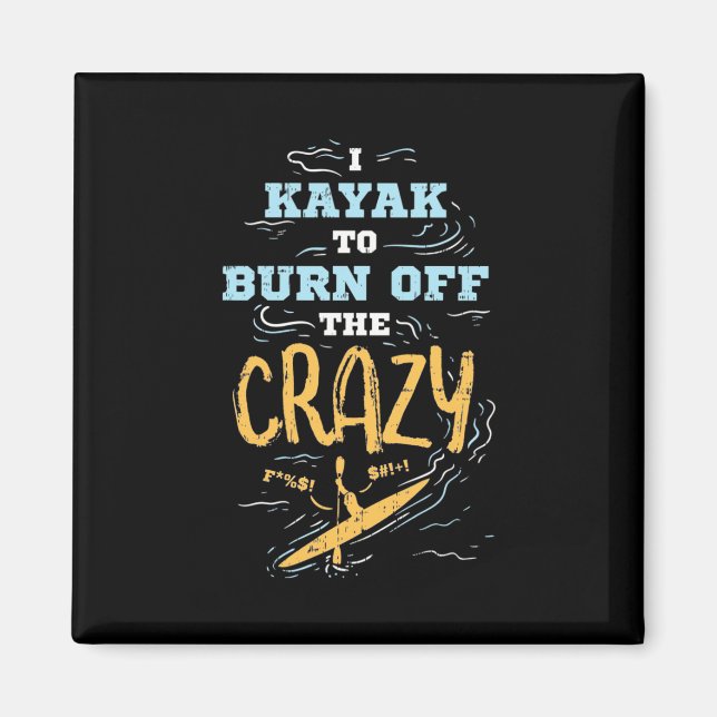 I Kayak To Burn Off The Crazy Magnet (Front)