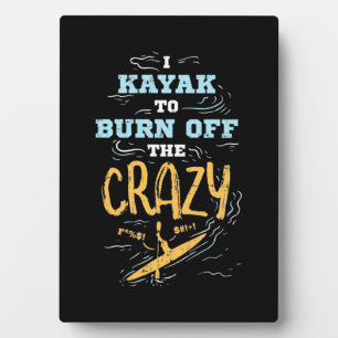 I Kayak To Burn Off The Crazy Plaque