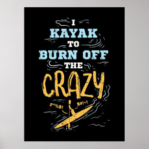 I Kayak To Burn Off The Crazy Poster