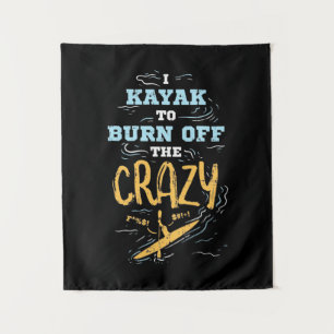 I Kayak To Burn Off The Crazy Tapestry