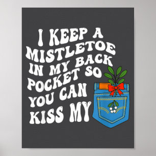 I Keep A Mistletoe In My Back Cket So You Can Kiss Poster