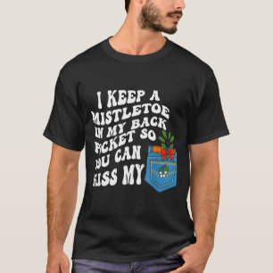 I Keep A Mistletoe In My Back Cket So You Can Kiss T-Shirt
