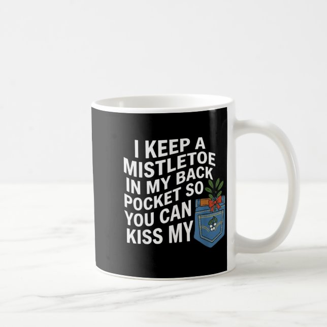 I Keep A Mistletoe In My Back Cket You Can Funny C Coffee Mug (Right)