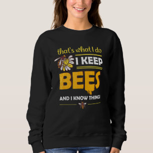 I Keep Bees And I Know Things Honey Beekeeping Bee Sweatshirt