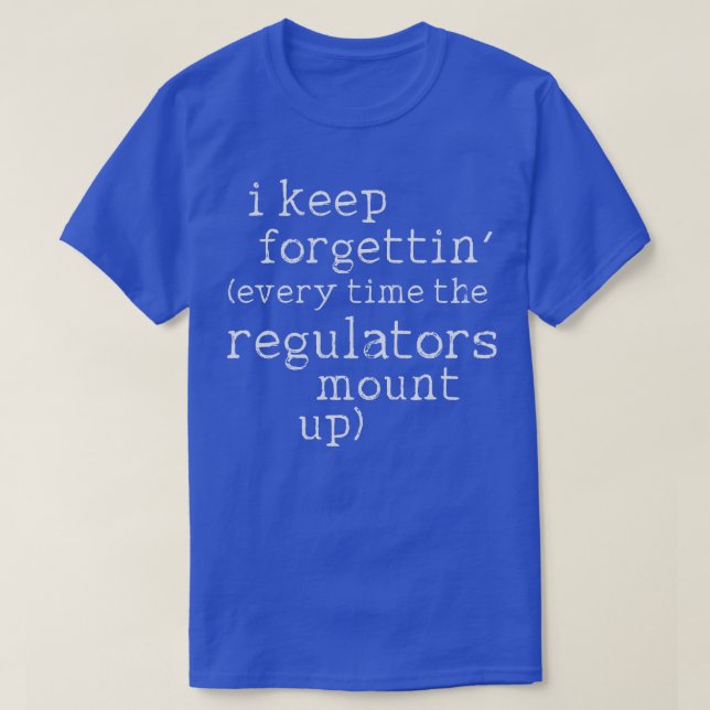 I Keep Forgettin Every Time the Mount Up T-Shirt (Design Front)
