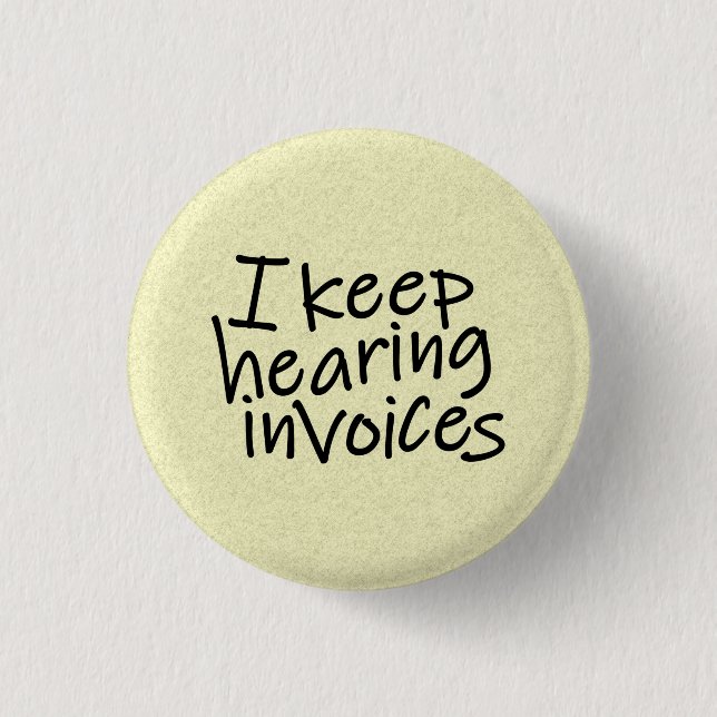 I Keep Hearing Invoices 3 Cm Round Badge (Front)