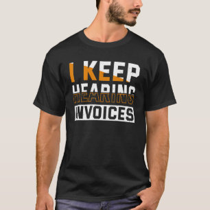 I Keep Hearing Invoices Accounting And Bookkeeping T-Shirt