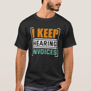 I Keep Hearing Invoices Accounting And Bookkeeping T-Shirt