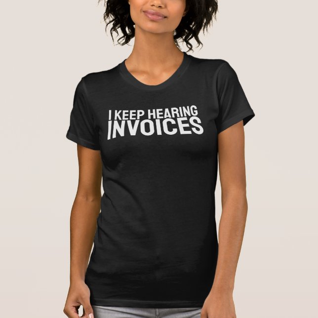 I Keep Hearing Invoices CPA Accountant Accounting  T-Shirt (Front)