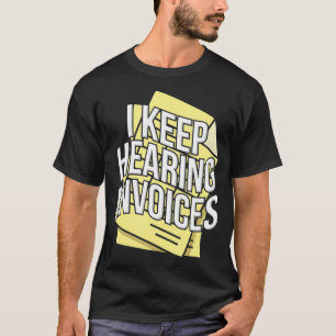 I Keep Hearing Invoices - Funny Accountant Bookkee T-Shirt