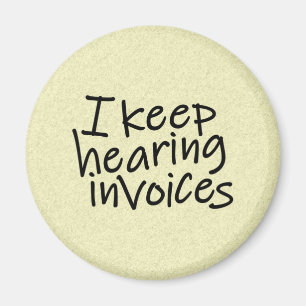 I Keep Hearing Invoices Magnet