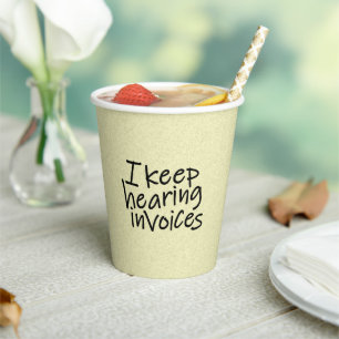 I Keep Hearing Invoices Paper Cups