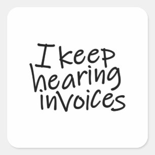 I Keep Hearing Invoices Square Sticker