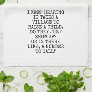 I keep hearing it takes a village to raise a child tea towel