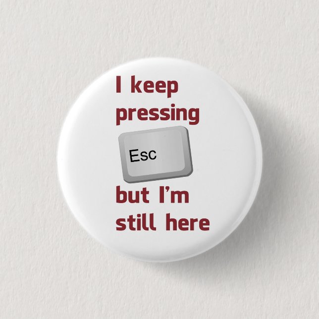 I Keep Pressing The Escape Key But I'm Still Here 3 Cm Round Badge (Front)