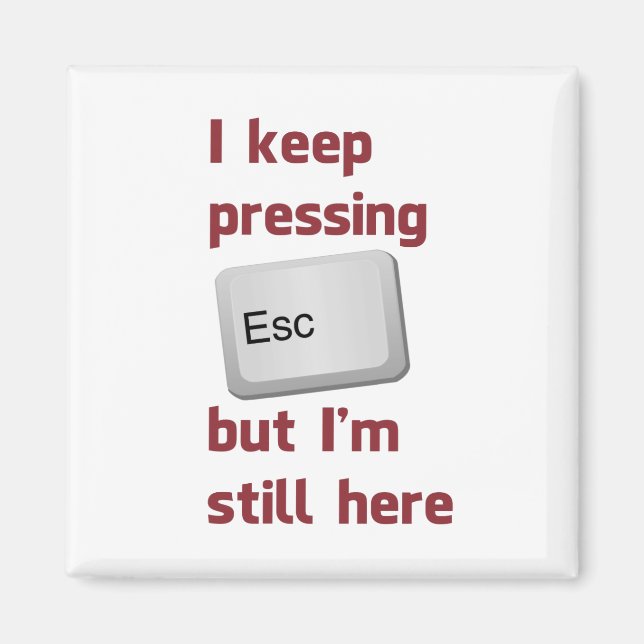 I Keep Pressing The Escape Key But I'm Still Here Magnet (Front)