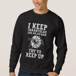 I Keep Tarantulas Like An Old Man Bird Spider Sweatshirt