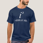 I Keeps It Real T-Shirt<br><div class="desc">I'm keepin' it mathematically REAL,  yo.  Them imaginary numbers are a bunch of busters.</div>