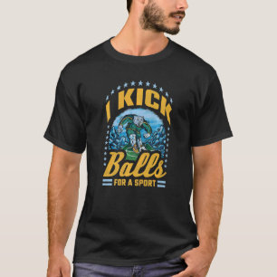 I Kick Balls For A Sport Soccer T-Shirt