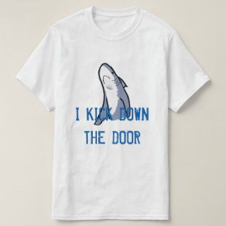 I Kick Down the Door T-Shirt