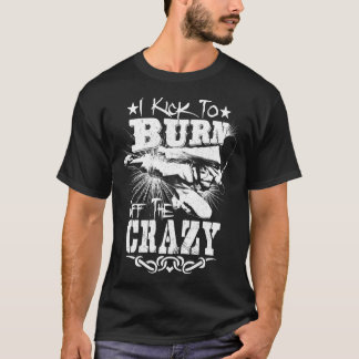 I Kick to burn off the Crazy Taekwondo t-shirt