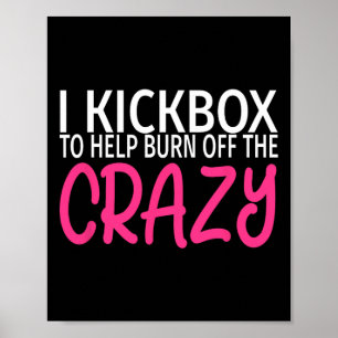 I Kickbox To Burn Off The Crazy - Kickboxing  Poster