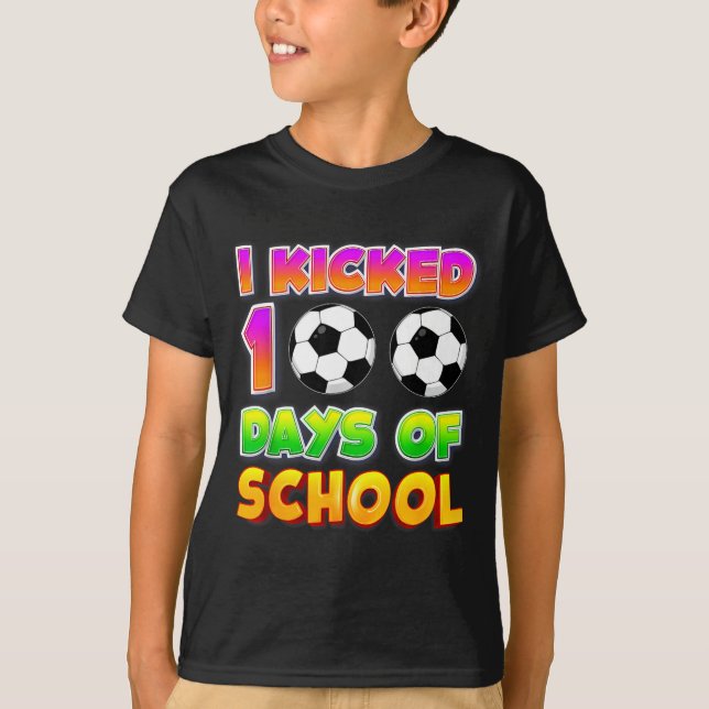 I Kicked 100 Days Of School Funny 100th Soccer Pla T-Shirt (Front)