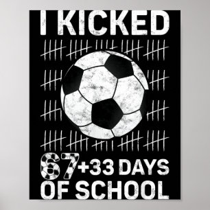 I Kicked 67 33 Days Of School Soccer Boys Kids 100 Poster