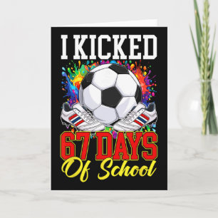 I Kicked 67 Days Of School Soccer 67th Day Of Scho Card