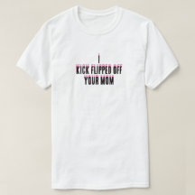 I kicked flipped off your mum T-Shirt